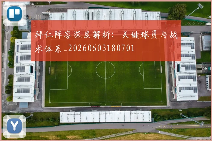 拜仁阵容深度解析：关键球员与战术体系_20260603180701