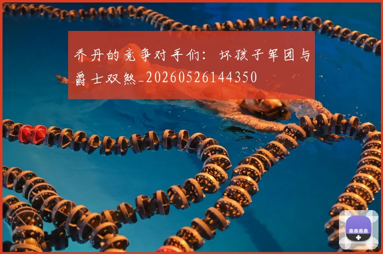 乔丹的竞争对手们:坏孩子军团与爵士双煞_20260526144350